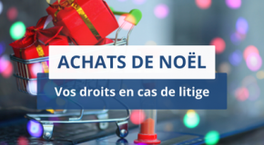 ACHATS DE NOËL, VOS DROITS EN CAS DE LITIGE :