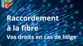 RACCORDEMENT À LA FIBRE : vos droits en cas de litige